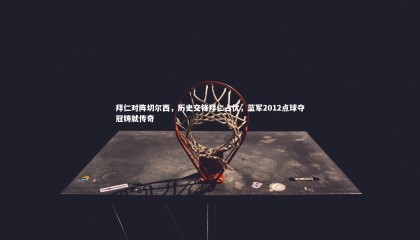 熊猫app官方网站|拜仁对阵切尔西，历史交锋拜仁占优，蓝军2012点球夺冠铸就传奇