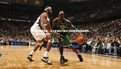 熊猫体育官方下载|罗马诺独家披露，法兰克福核心胡戈-拉松婉拒沙特巨额合约，坚守欧洲足坛