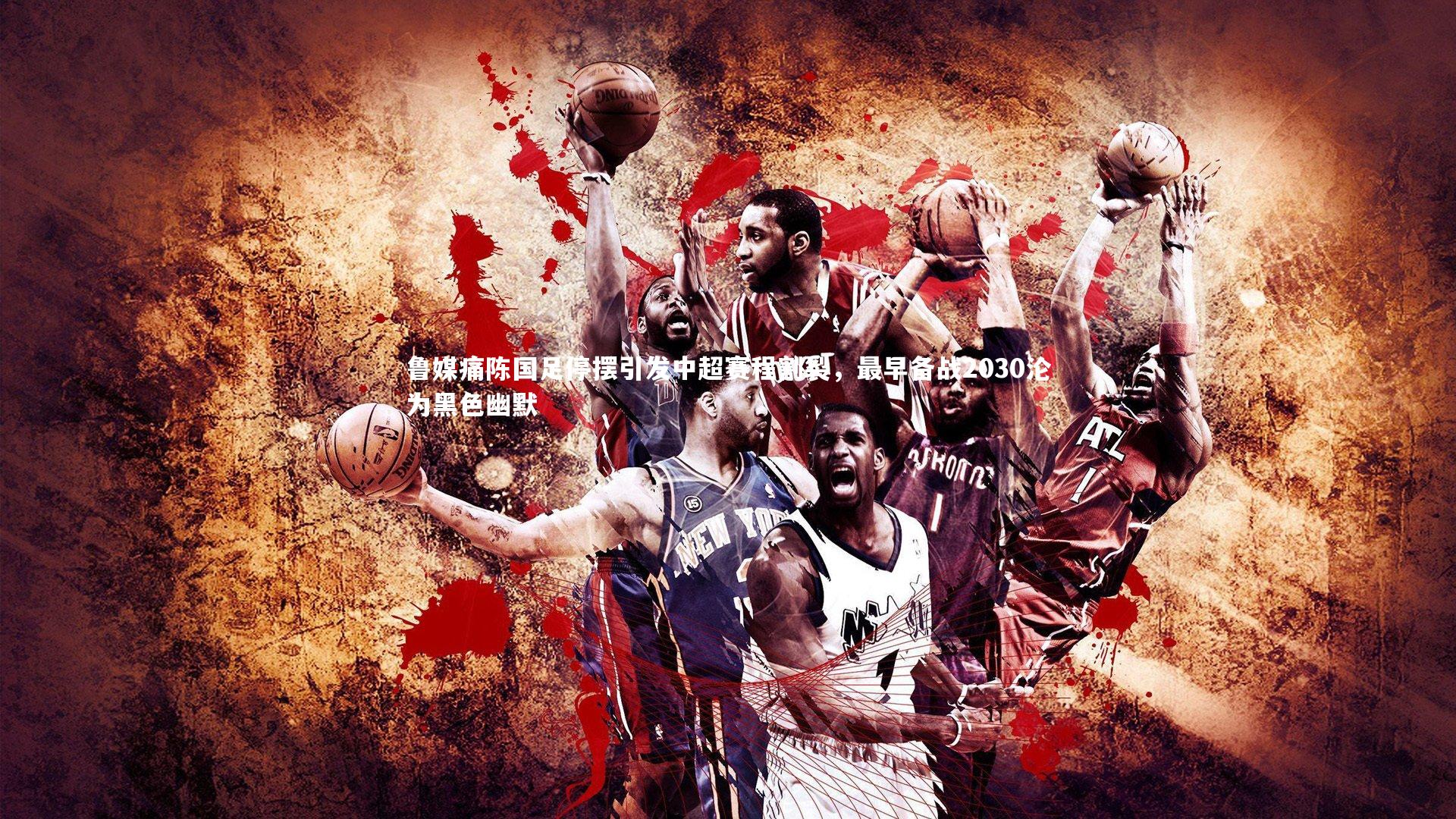 鲁媒痛陈国足停摆引发中超赛程割裂，最早备战2030沦为黑色幽默