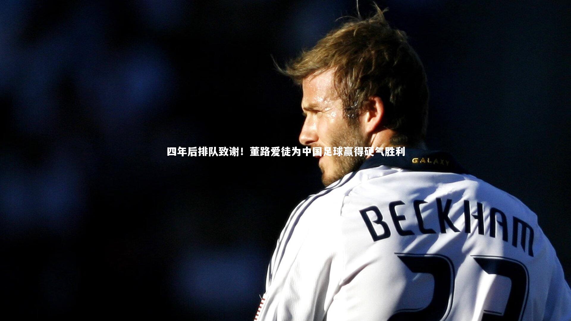四年后排队致谢！董路爱徒为中国足球赢得硬气胜利