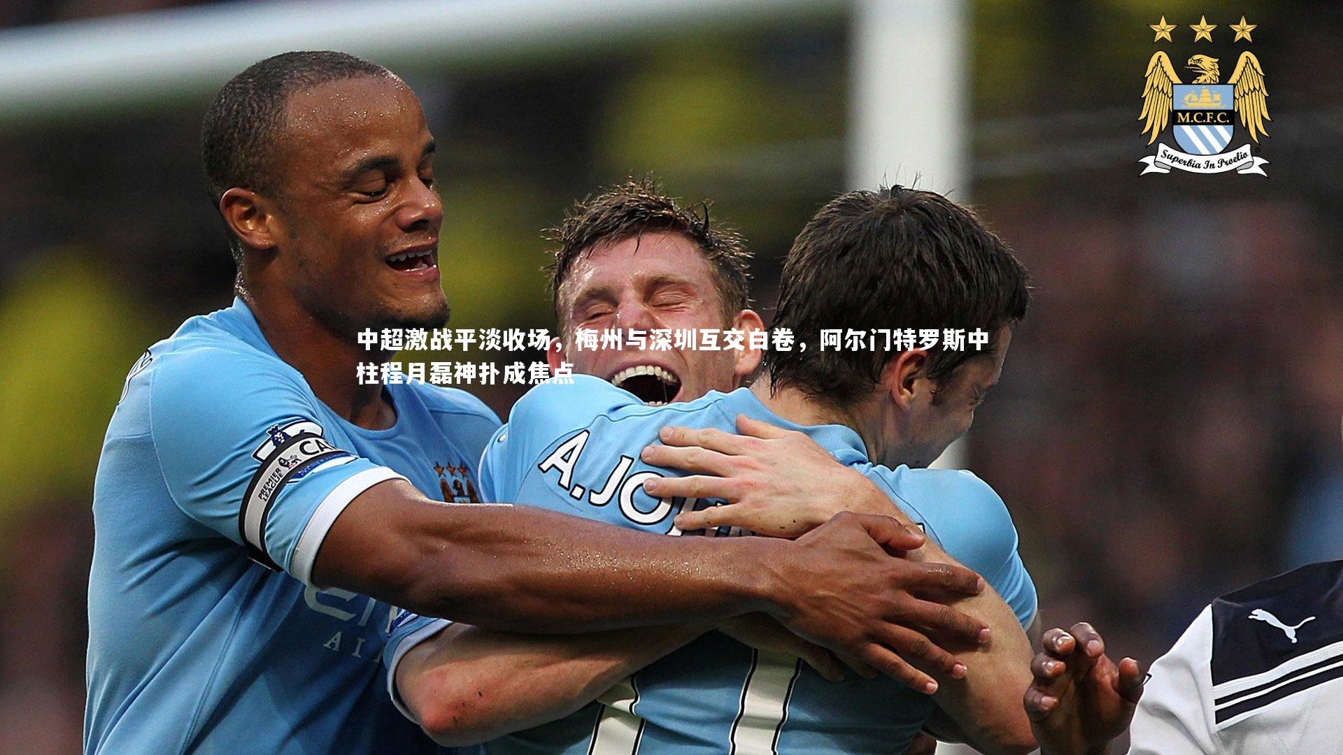 中超激战平淡收场，梅州与深圳互交白卷，阿尔门特罗斯中柱程月磊神扑成焦点