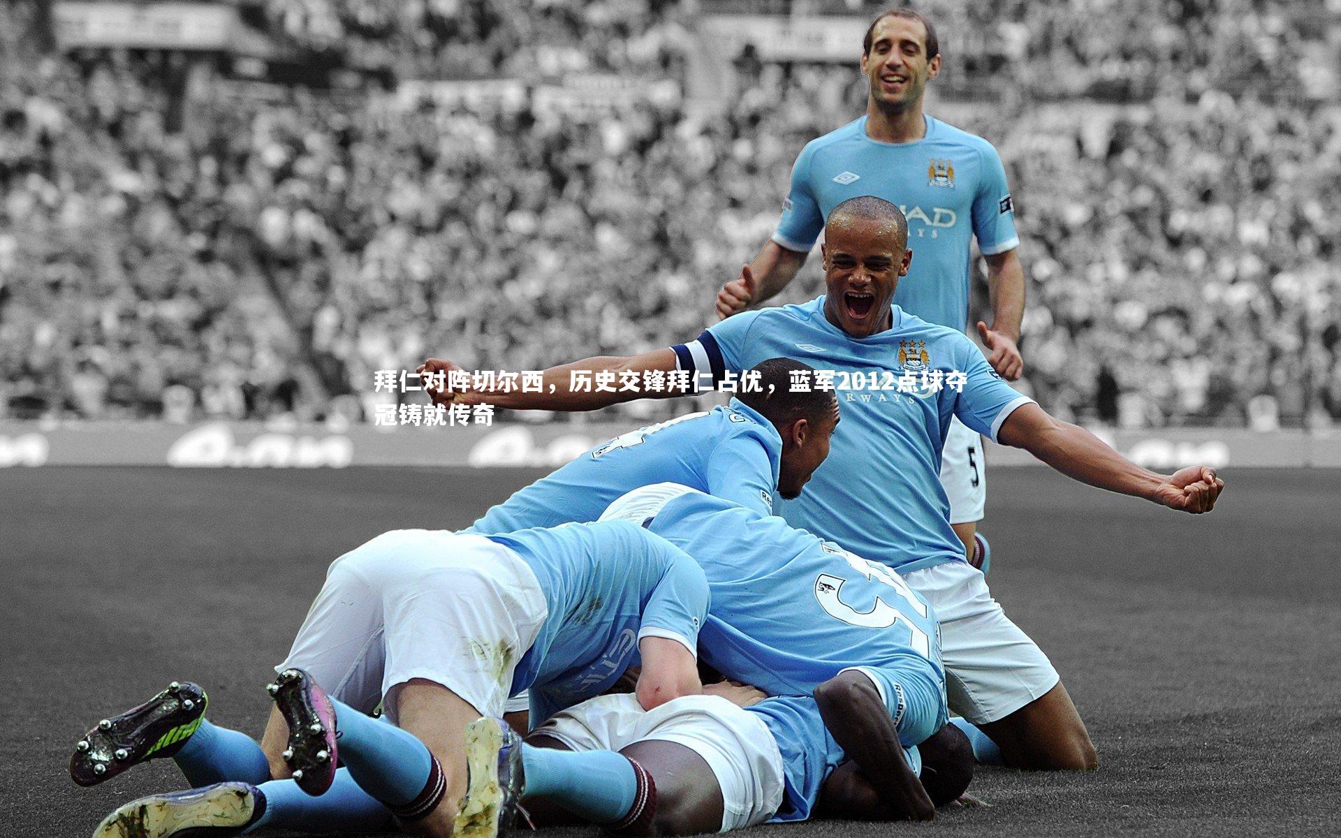 拜仁对阵切尔西，历史交锋拜仁占优，蓝军2012点球夺冠铸就传奇